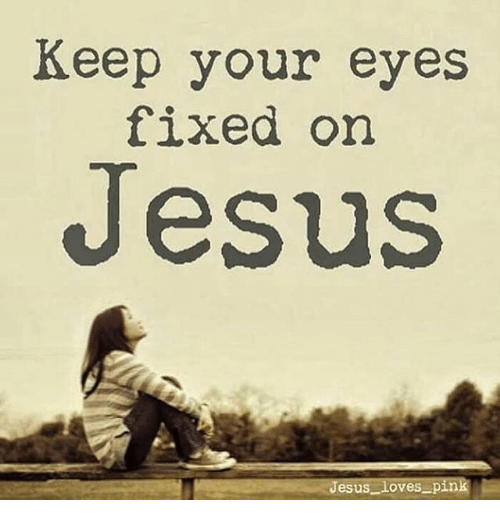 keep your eyes on Jesus